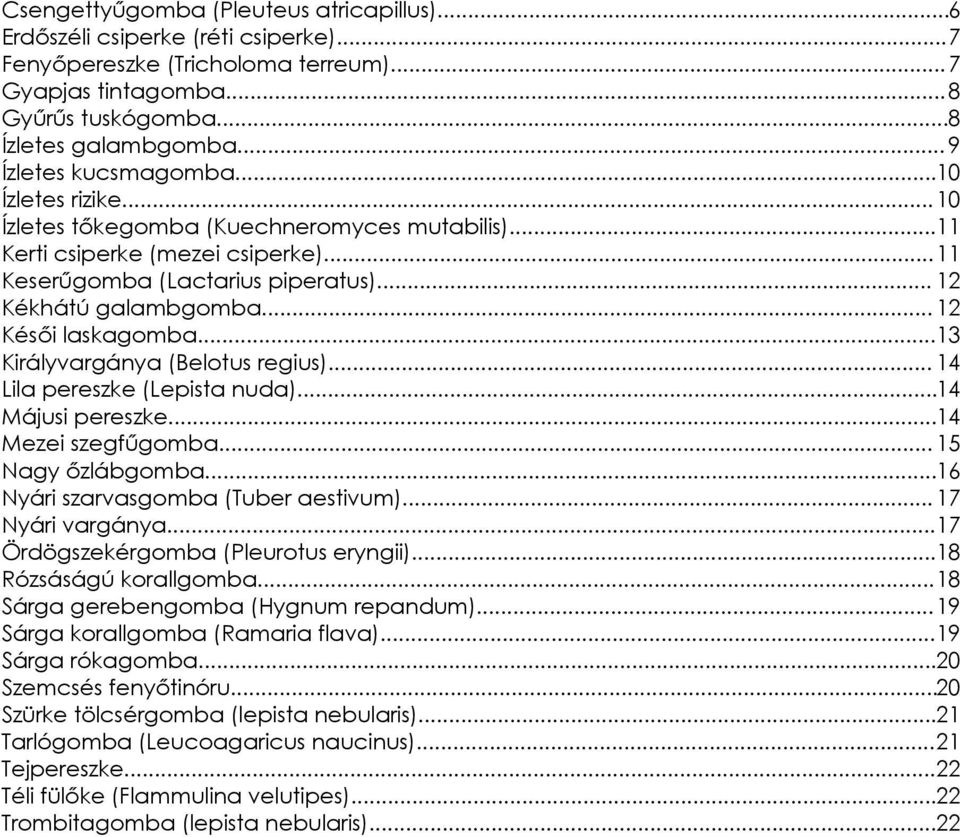 .. 12 Késői laskagomba...13 Királyvargánya (Belotus regius)... 14 Lila pereszke (Lepista nuda)...14 Májusi pereszke...14 Mezei szegfűgomba... 15 Nagy őzlábgomba...16 Nyári szarvasgomba (Tuber aestivum).