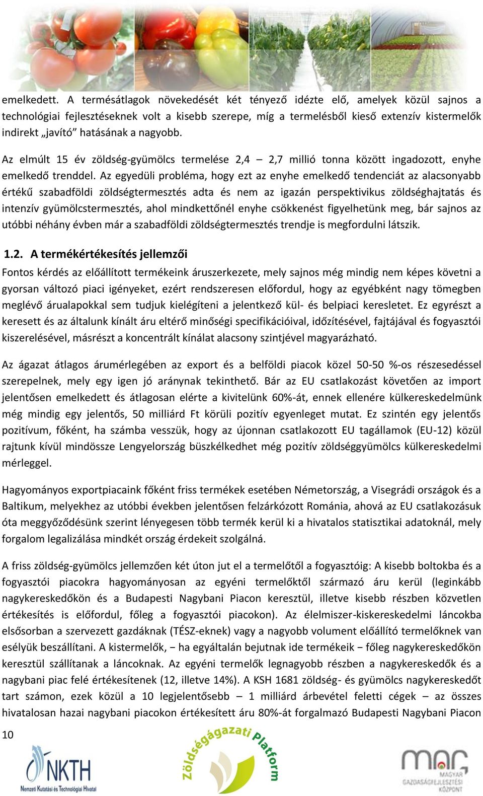 nagyobb. Az elmúlt 15 év zöldség-gyümölcs termelése 2,4 2,7 millió tonna között ingadozott, enyhe emelkedő trenddel.