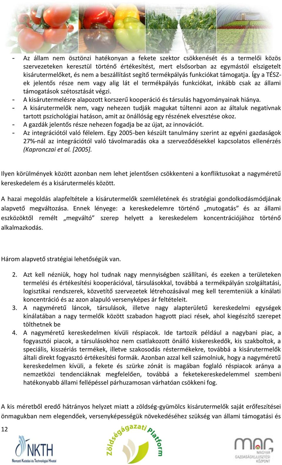 - A kisárutermelésre alapozott korszerű kooperáció és társulás hagyományainak hiánya.