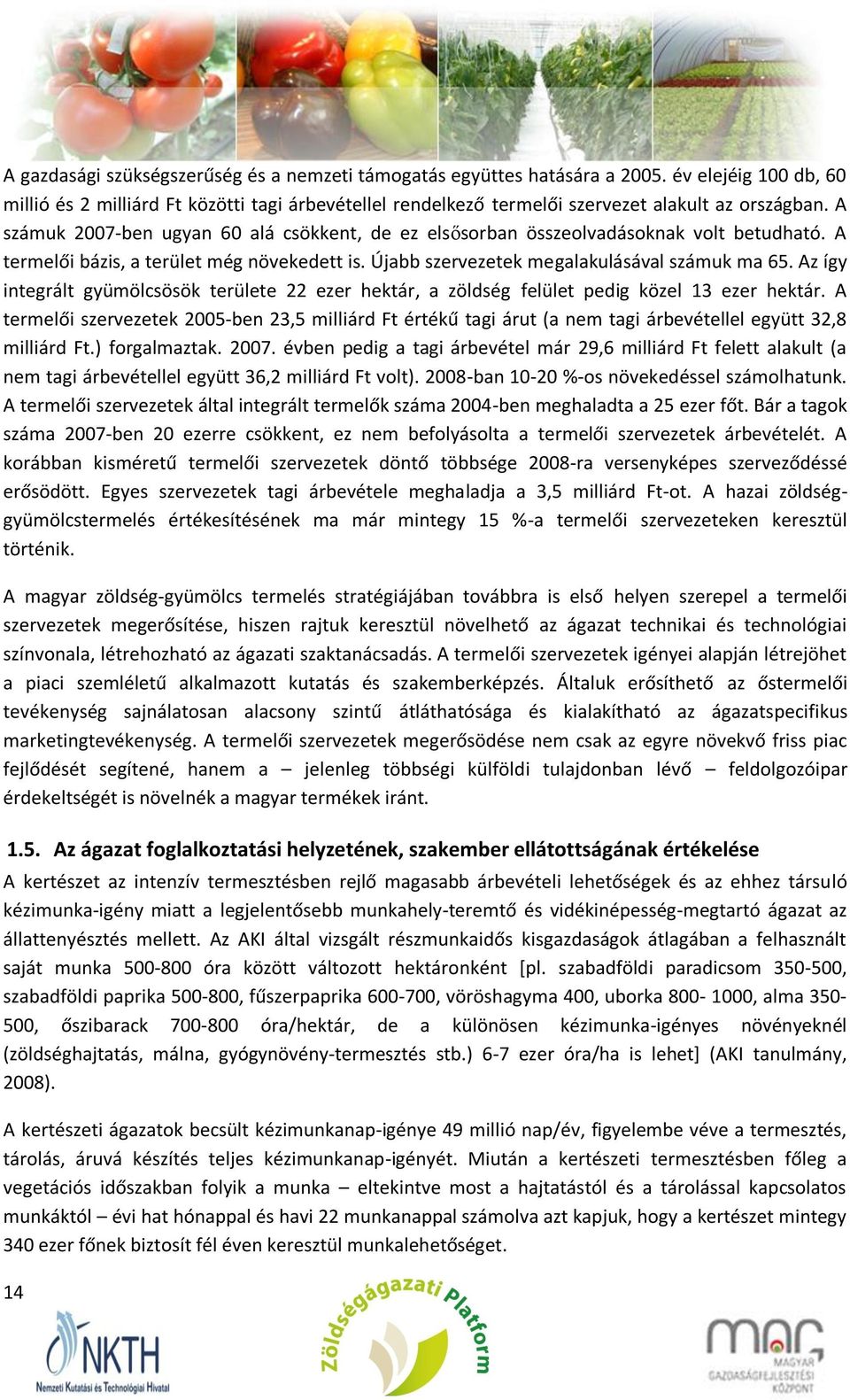 Az így integrált gyümölcsösök területe 22 ezer hektár, a zöldség felület pedig közel 13 ezer hektár.