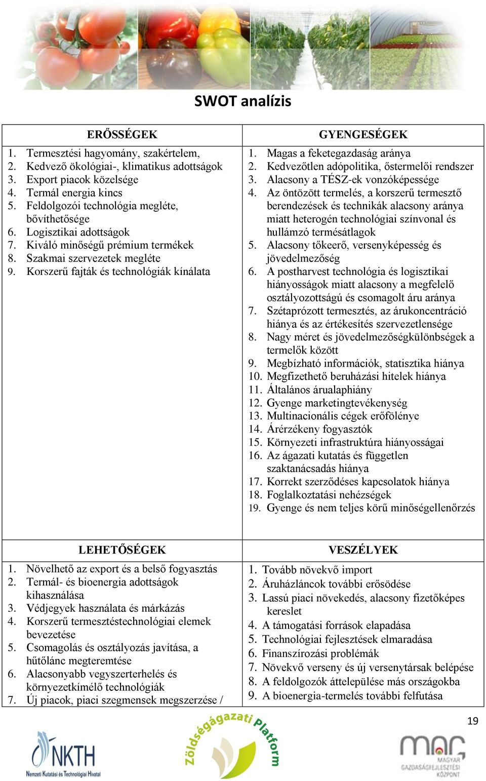 Magas a feketegazdaság aránya 2. Kedvezőtlen adópolitika, őstermelői rendszer 3. Alacsony a TÉSZ-ek vonzóképessége 4.