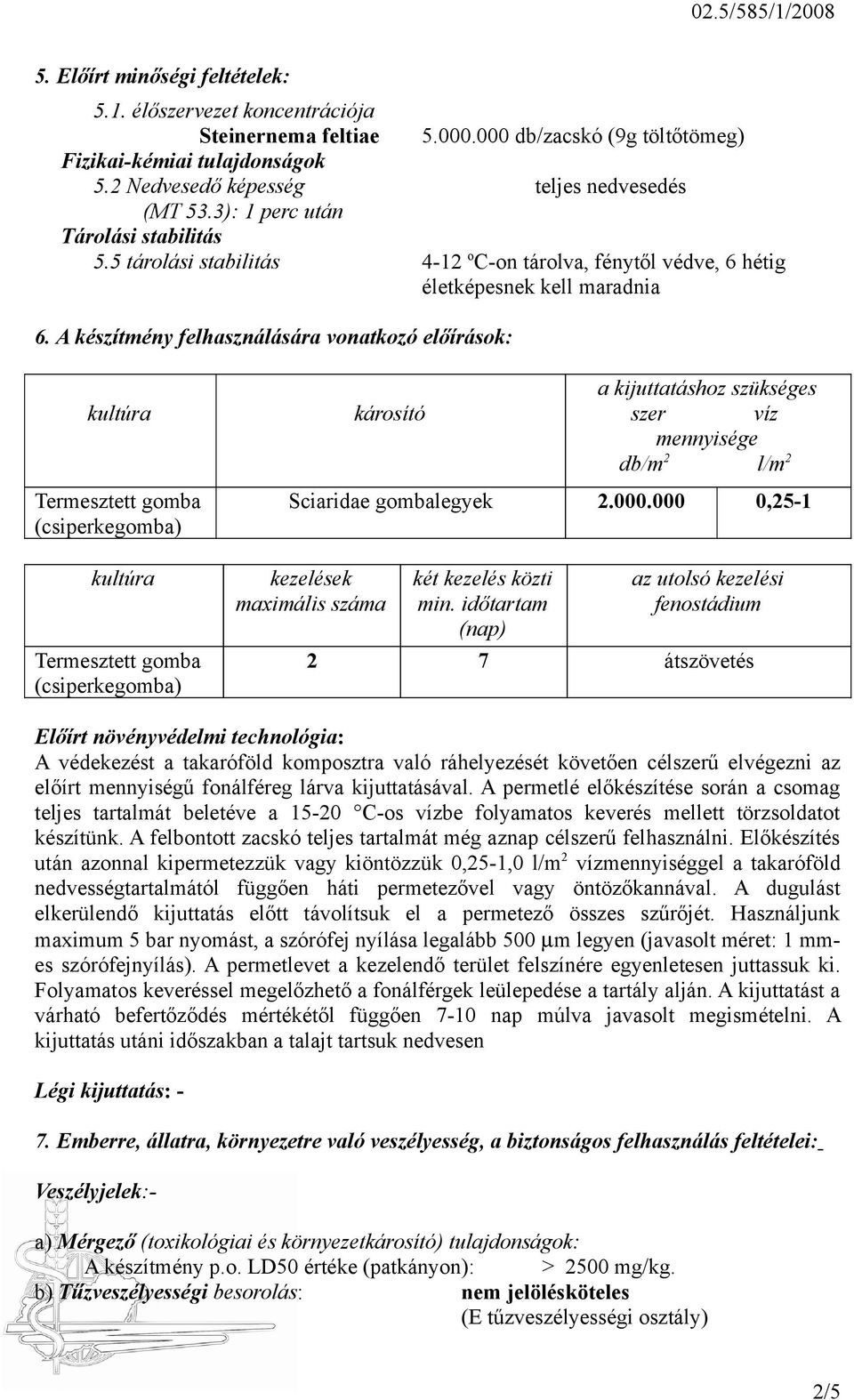 A készítmény felhasználására vonatkozó előírások: kultúra Termesztett gomba (csiperkegomba) kultúra Termesztett gomba (csiperkegomba) károsító a kijuttatáshoz szükséges szer víz mennyisége db/m 2 l/m