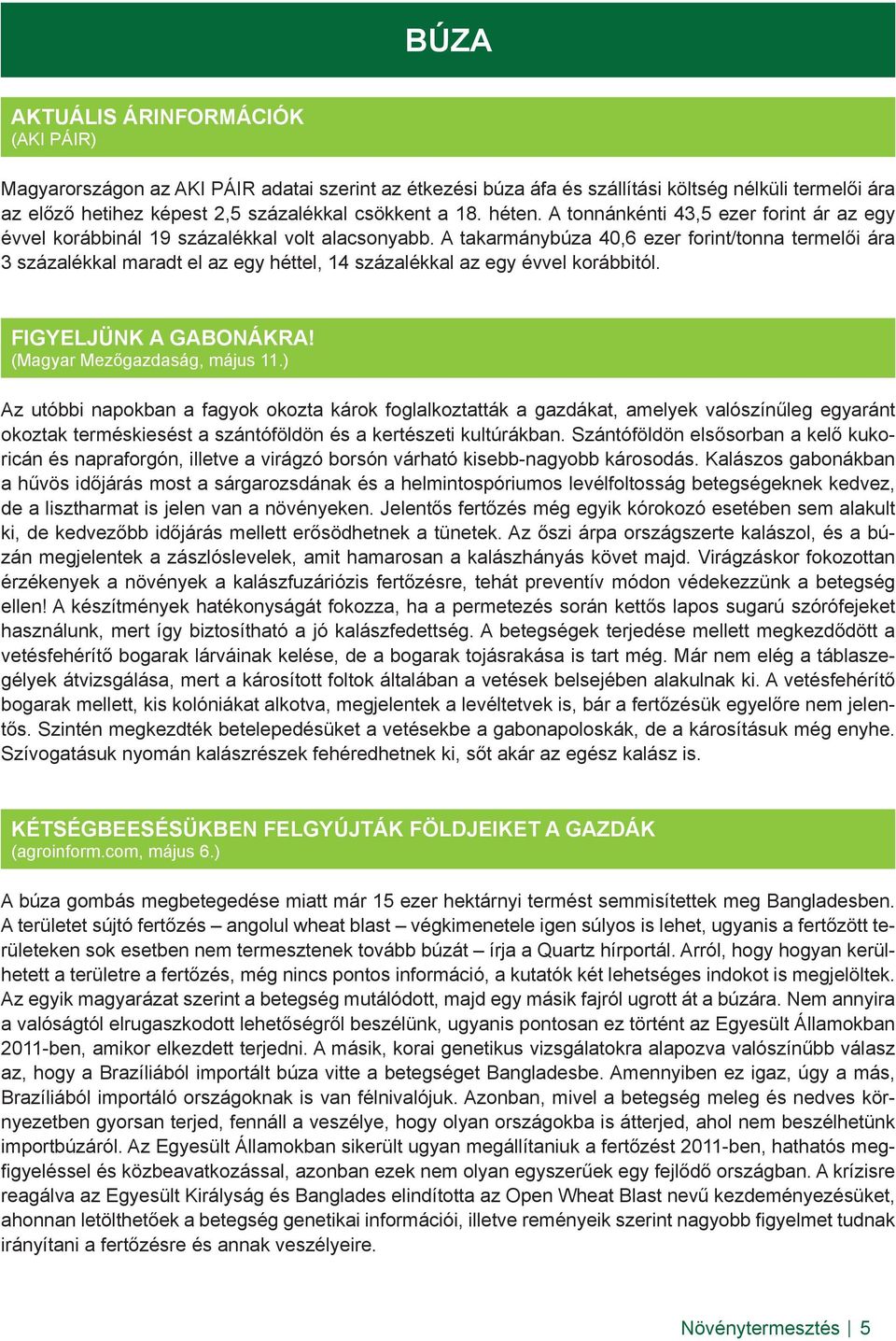 A takarmánybúza 40,6 ezer forint/tonna termelői ára 3 százalékkal maradt el az egy héttel, 14 százalékkal az egy évvel korábbitól. FIGYELJÜNK A GABONÁKRA! (Magyar Mezőgazdaság, május 11.