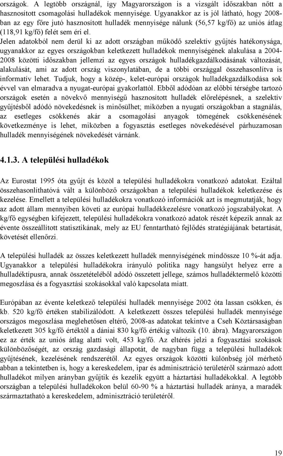 Jelen adatokból nem derül ki az adott országban működő szelektív gyűjtés hatékonysága, ugyanakkor az egyes országokban keletkezett hulladékok mennyiségének alakulása a 2004-2008 közötti időszakban