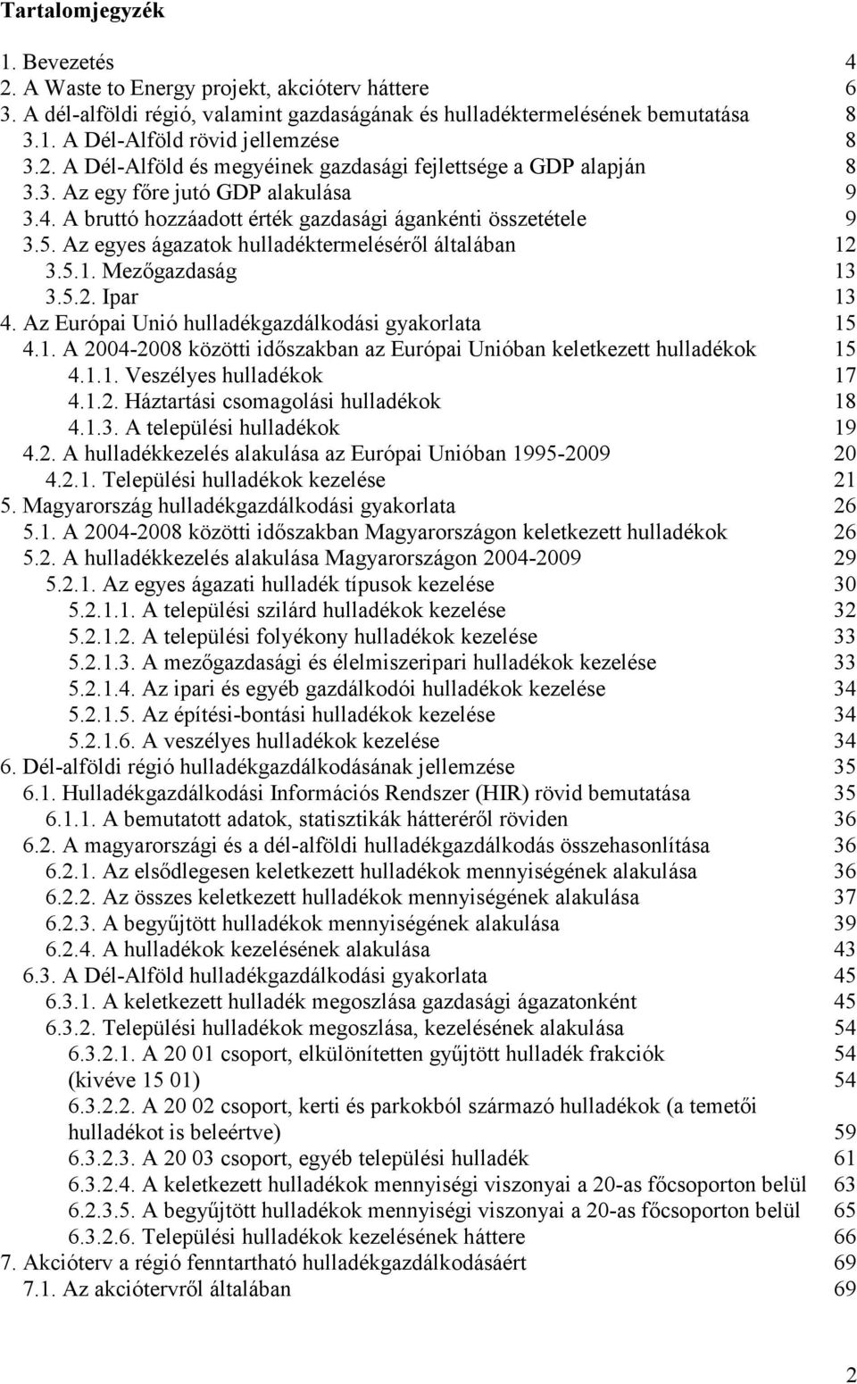 Az egyes ágazatok hulladéktermeléséről általában 12 3.5.1. Mezőgazdaság 13 3.5.2. Ipar 13 4. Az Európai Unió hulladékgazdálkodási gyakorlata 15 4.1. A 2004-2008 közötti időszakban az Európai Unióban keletkezett hulladékok 15 4.