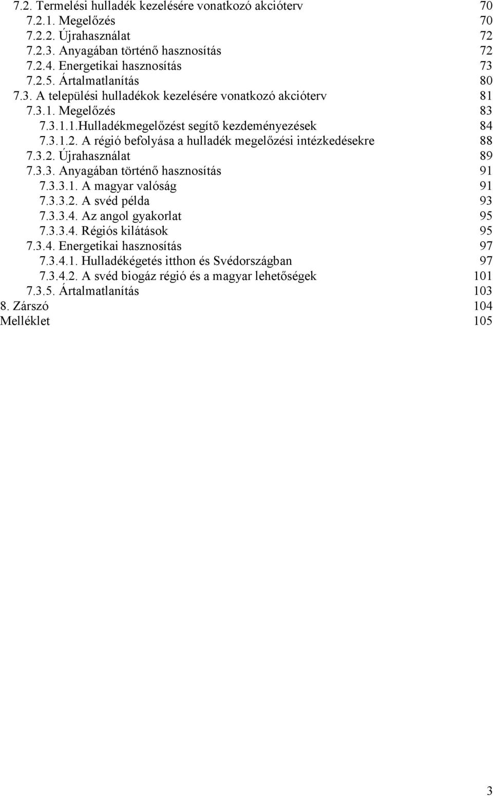 A régió befolyása a hulladék megelőzési intézkedésekre 88 7.3.2. Újrahasználat 89 7.3.3. Anyagában történő hasznosítás 91 7.3.3.1. A magyar valóság 91 7.3.3.2. A svéd példa 93 7.3.3.4.