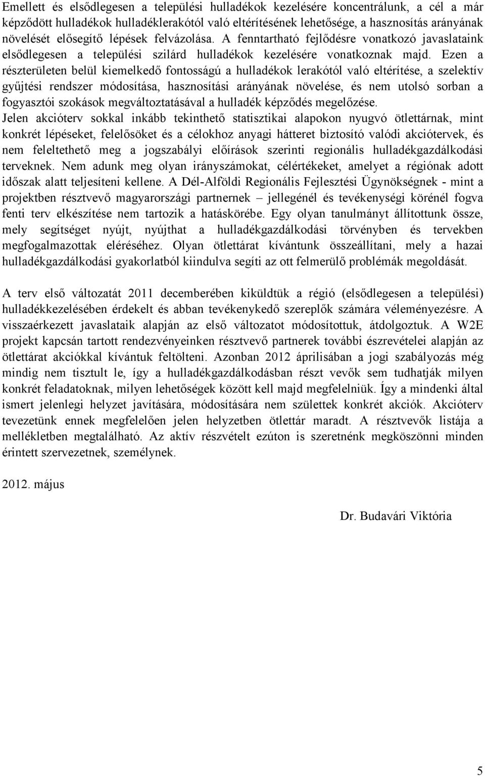 Ezen a részterületen belül kiemelkedő fontosságú a hulladékok lerakótól való eltérítése, a szelektív gyűjtési rendszer módosítása, hasznosítási arányának növelése, és nem utolsó sorban a fogyasztói