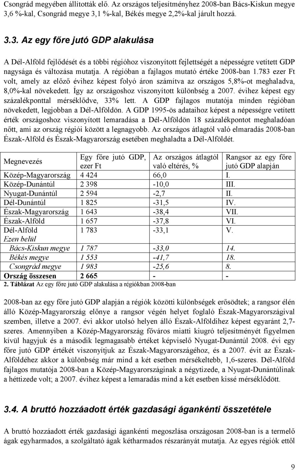 A régióban a fajlagos mutató értéke 2008-ban 1.783 ezer Ft volt, amely az előző évihez képest folyó áron számítva az országos 5,8%-ot meghaladva, 8,0%-kal növekedett.