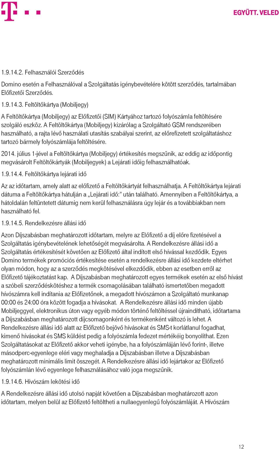 A Feltöltőkártya (Mobiljegy) kizárólag a Szolgáltató GSM rendszerében használható, a rajta lévő használati utasítás szabályai szerint, az előrefizetett szolgáltatáshoz tartozó bármely folyószámlája