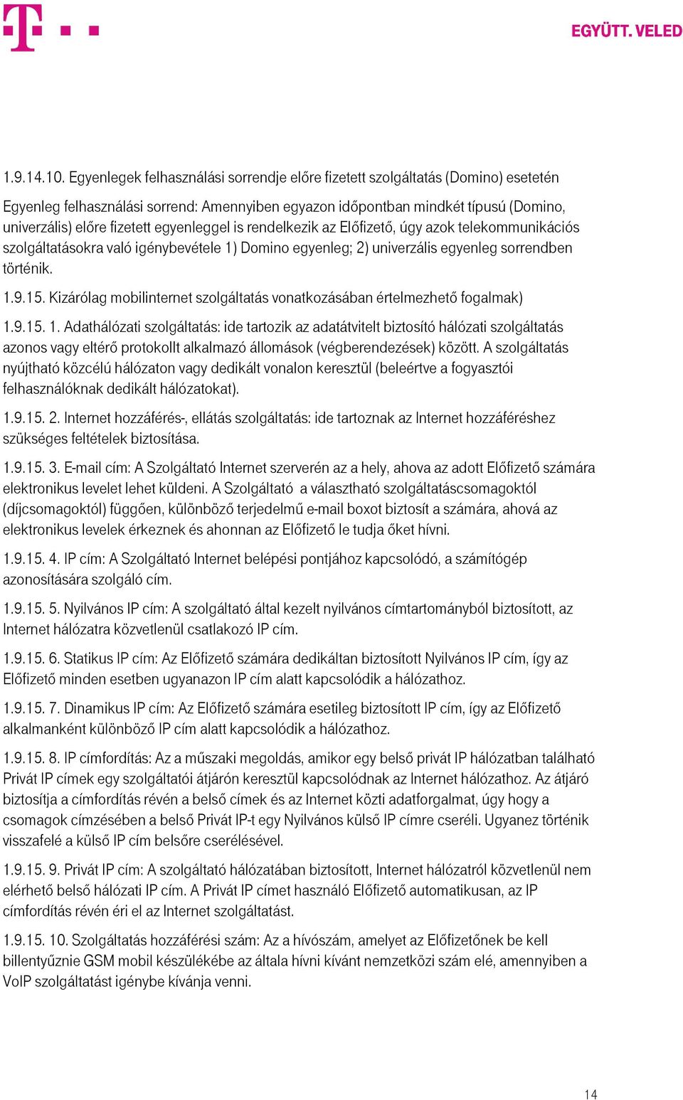 egyenleggel is rendelkezik az Előfizető, úgy azok telekommunikációs szolgáltatásokra való igénybevétele 1) Domino egyenleg; 2) univerzális egyenleg sorrendben történik. 1.9.15.