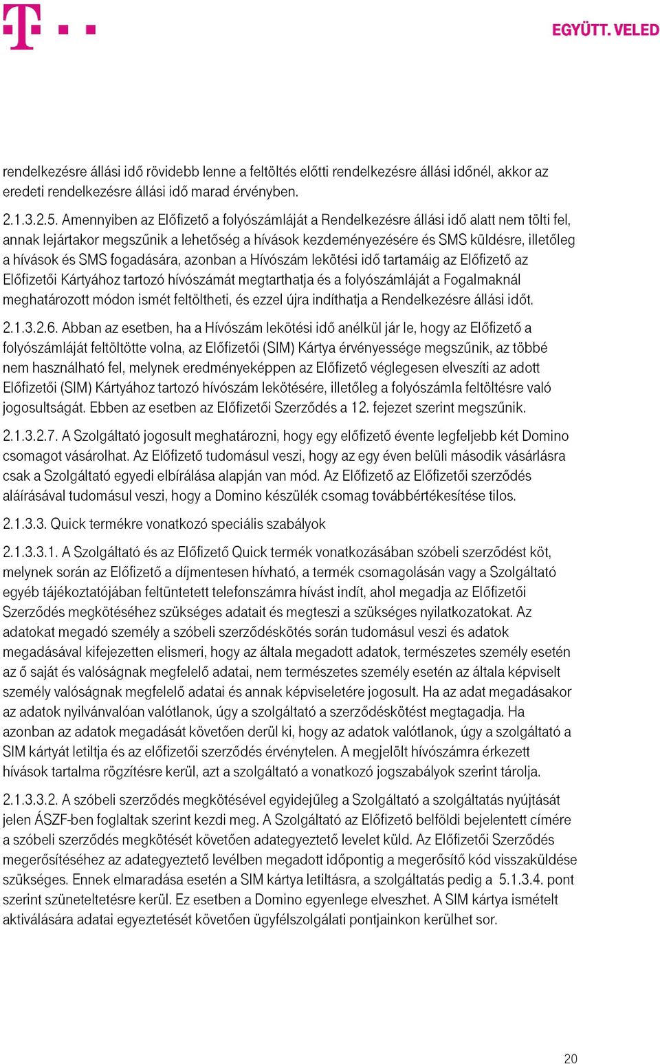 fogadására, azonban a Hívószám lekötési idő tartamáig az Előfizető az Előfizetői Kártyához tartozó hívószámát megtarthatja és a folyószámláját a Fogalmaknál meghatározott módon ismét feltöltheti, és