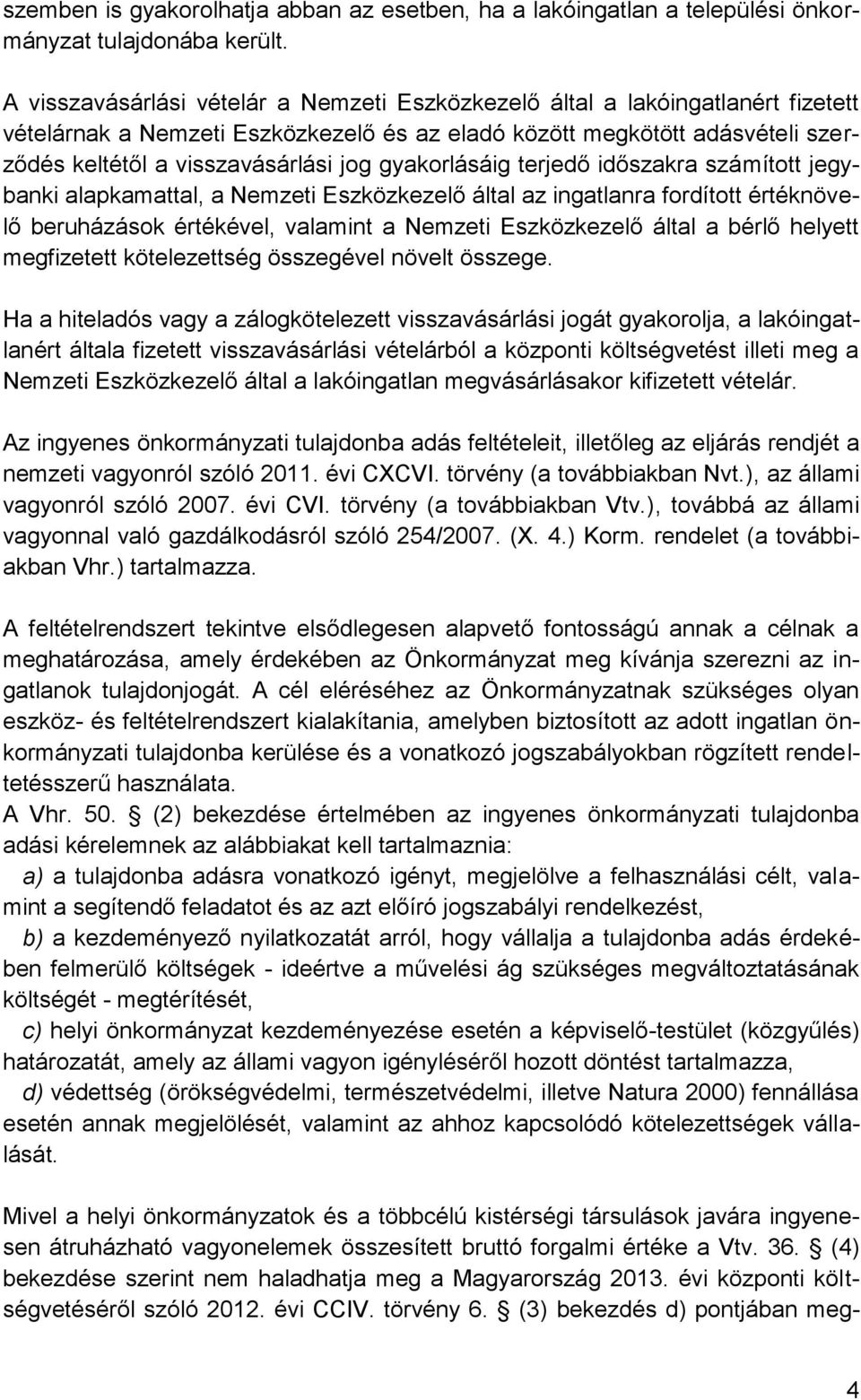 gyakorlásáig terjedő időszakra számított jegybanki alapkamattal, a Nemzeti Eszközkezelő által az ingatlanra fordított értéknövelő beruházások értékével, valamint a Nemzeti Eszközkezelő által a bérlő