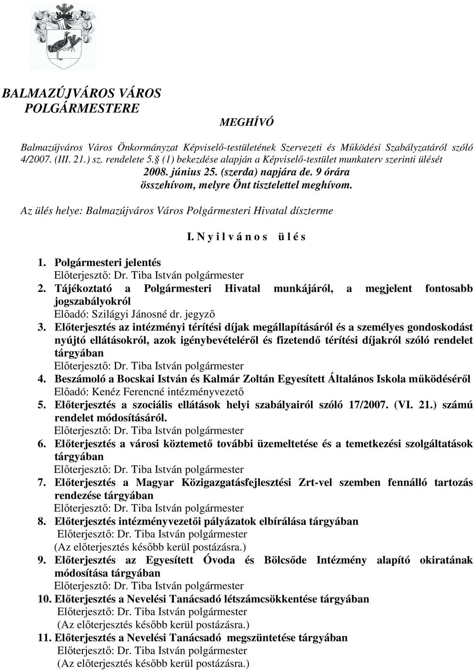 Az ülés helye: Balmazújváros Város Polgármesteri Hivatal díszterme I. N y i l v á n o s ü l é s 1. Polgármesteri jelentés Elıterjesztı: Dr. Tiba István polgármester 2.