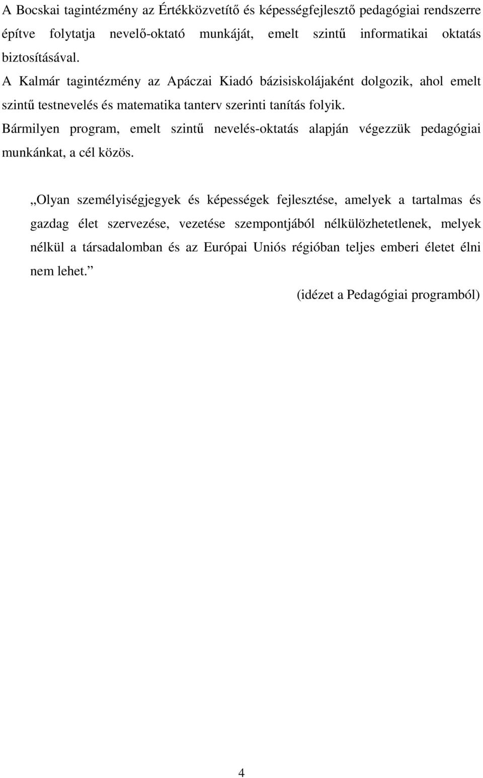 Bármilyen program, emelt szintő nevelés-oktatás alapján végezzük pedagógiai munkánkat, a cél közös.