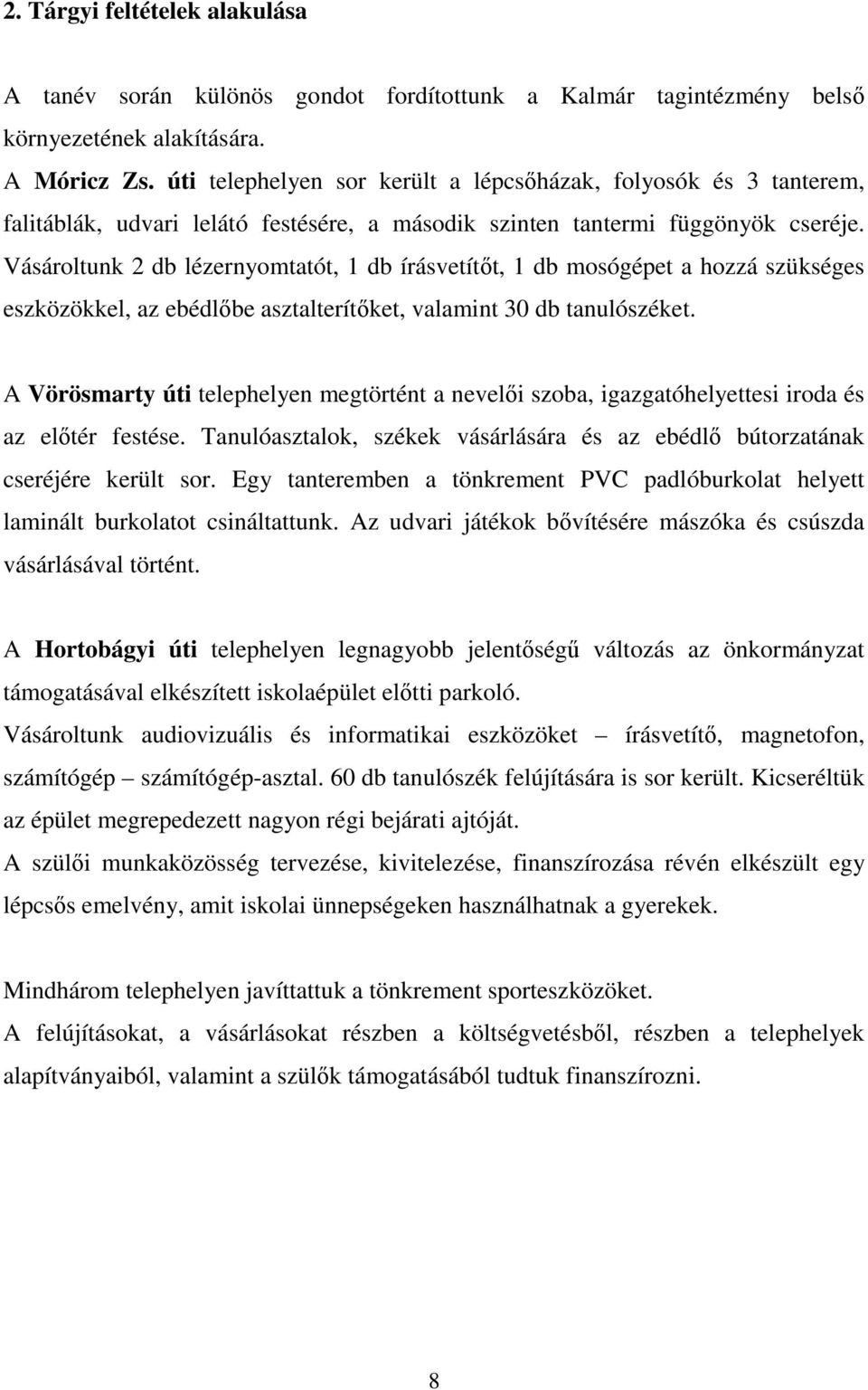 Vásároltunk 2 db lézernyomtatót, 1 db írásvetítıt, 1 db mosógépet a hozzá szükséges eszközökkel, az ebédlıbe asztalterítıket, valamint 30 db tanulószéket.