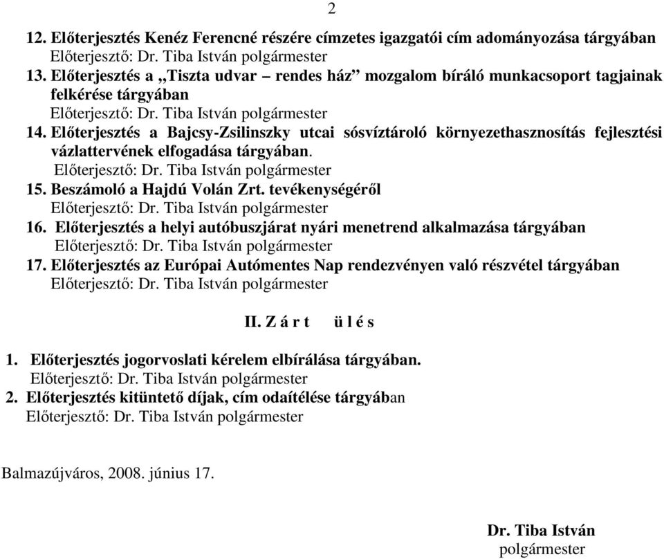 Elıterjesztés a Bajcsy-Zsilinszky utcai sósvíztároló környezethasznosítás fejlesztési vázlattervének elfogadása tárgyában. Elıterjesztı: Dr. Tiba István polgármester 15. Beszámoló a Hajdú Volán Zrt.