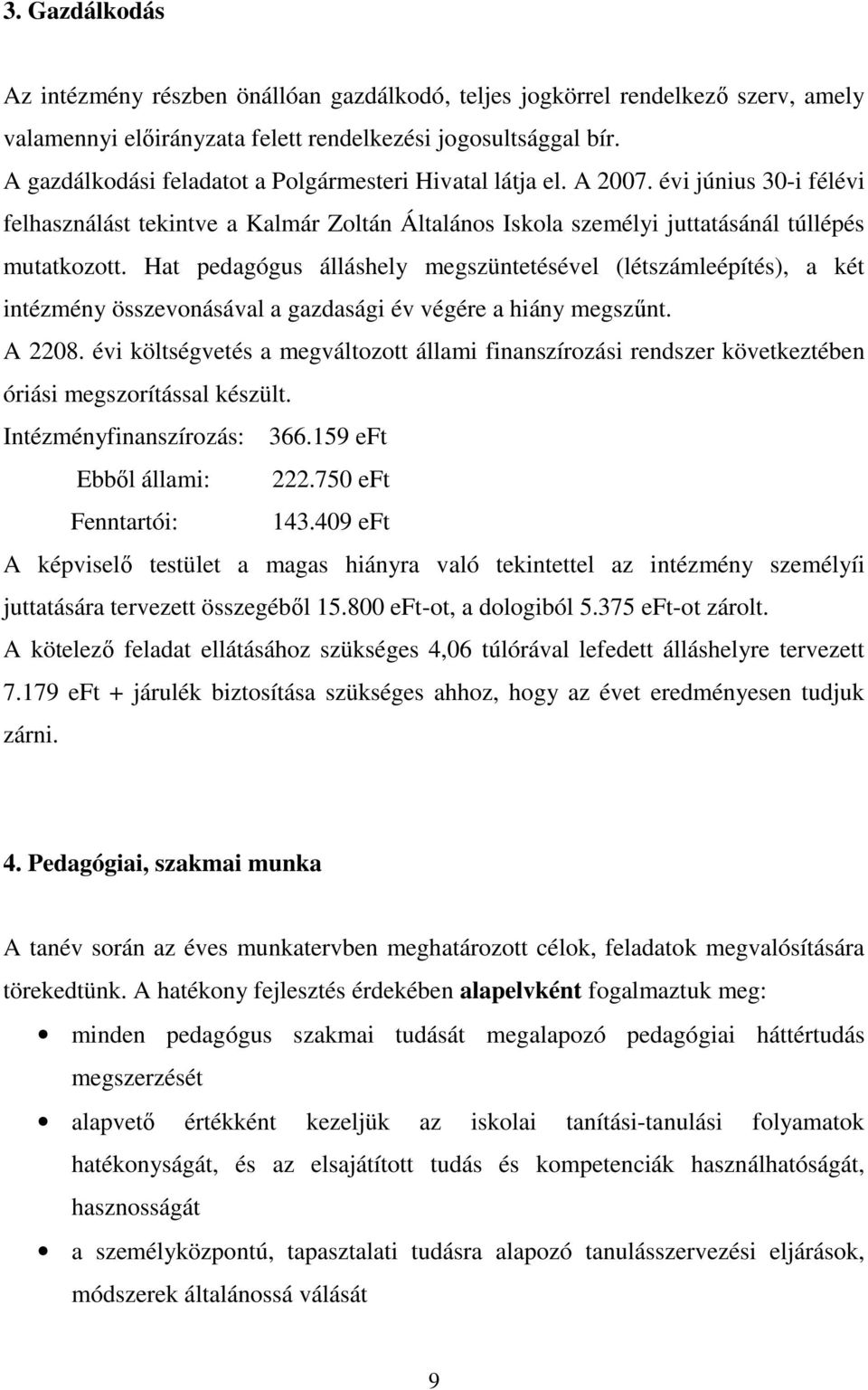 Hat pedagógus álláshely megszüntetésével (létszámleépítés), a két intézmény összevonásával a gazdasági év végére a hiány megszőnt. A 2208.