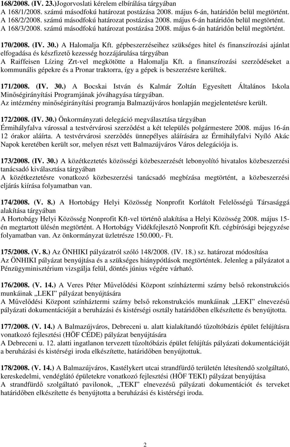 ) A Halomalja Kft. gépbeszerzéseihez szükséges hitel és finanszírozási ajánlat elfogadása és készfizetı kezesség hozzájárulása tárgyában A Raiffeisen Lízing Zrt-vel megkötötte a Halomalja Kft.