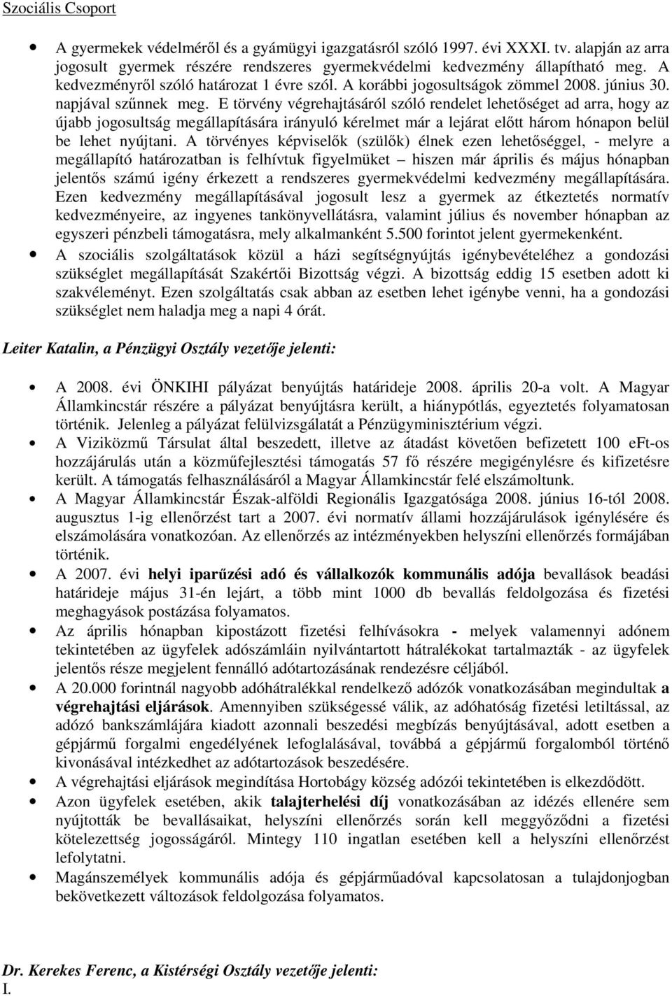 E törvény végrehajtásáról szóló rendelet lehetıséget ad arra, hogy az újabb jogosultság megállapítására irányuló kérelmet már a lejárat elıtt három hónapon belül be lehet nyújtani.