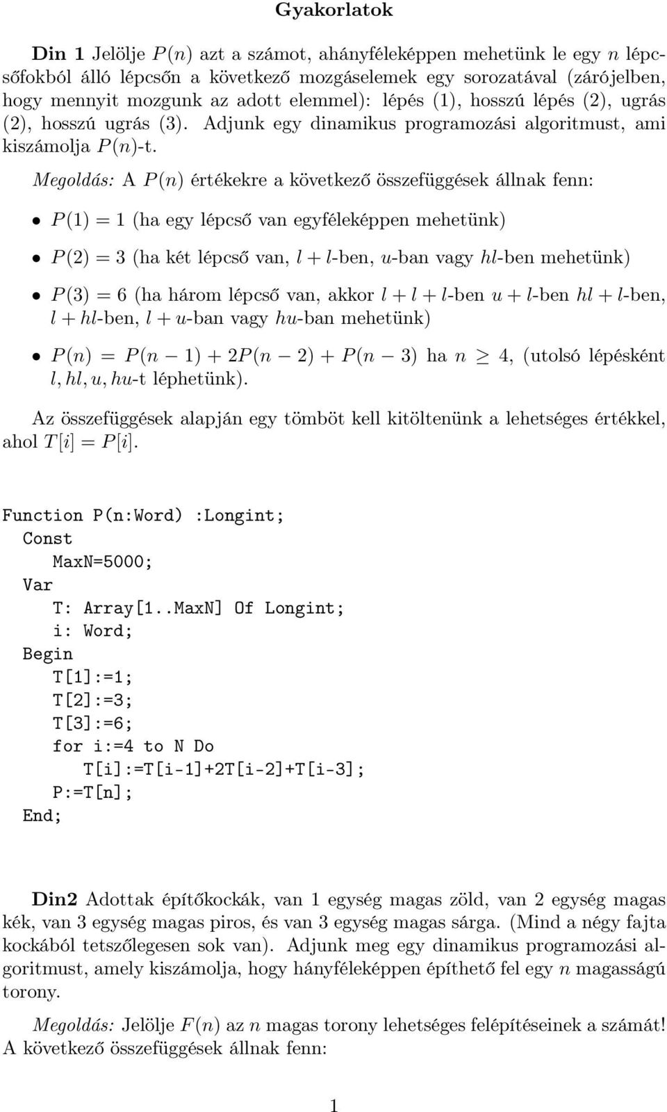 Megoldás: A P (n) értékekre a következő összefüggések állnak fenn: P (1) = 1 (ha egy lépcső van egyféleképpen mehetünk) P (2) = 3 (ha két lépcső van, l + l-ben, u-ban vagy hl-ben mehetünk) P (3) = 6