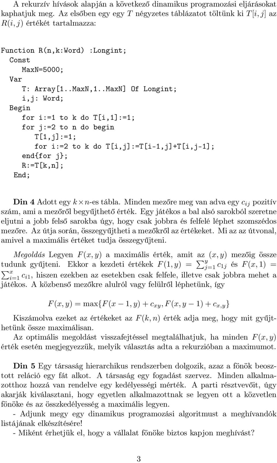 .MaxN] Of Longint; i,j: Word; Begin for i:=1 to k do T[i,1]:=1; for j:=2 to n do begin T[1,j]:=1; for i:=2 to k do T[i,j]:=T[i-1,j]+T[i,j-1]; end{for j}; R:=T[k,n]; End; Din 4 Adott egy k n-es tábla.