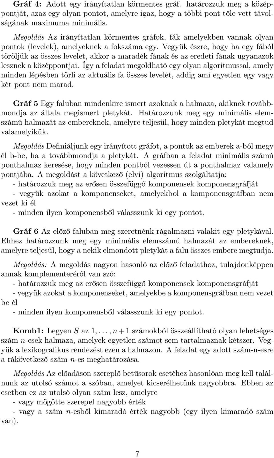 Vegyük észre, hogy ha egy fából töröljük az összes levelet, akkor a maradék fának és az eredeti fának ugyanazok lesznek a középpontjai.