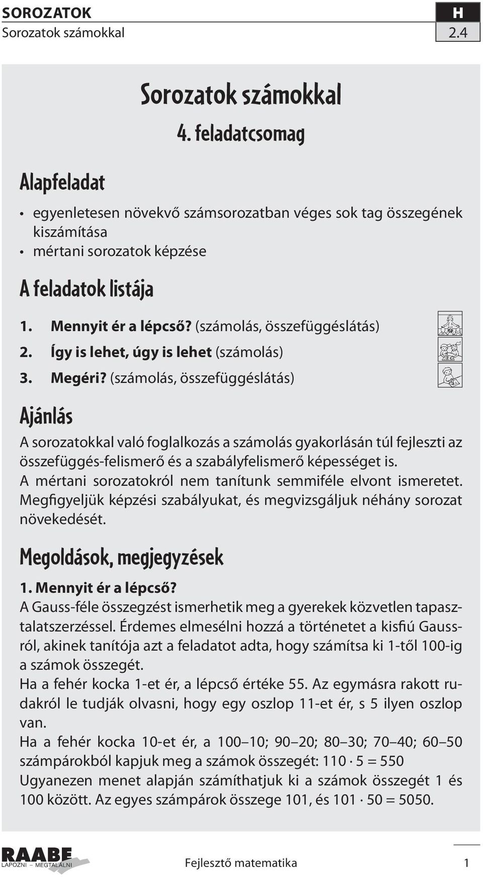 (számolás, összefüggéslátás) Ajánlás A sorozatokkal való foglalkozás a számolás gyakorlásán túl fejleszti az összefüggés-felismerő és a szabályfelismerő képességet is.