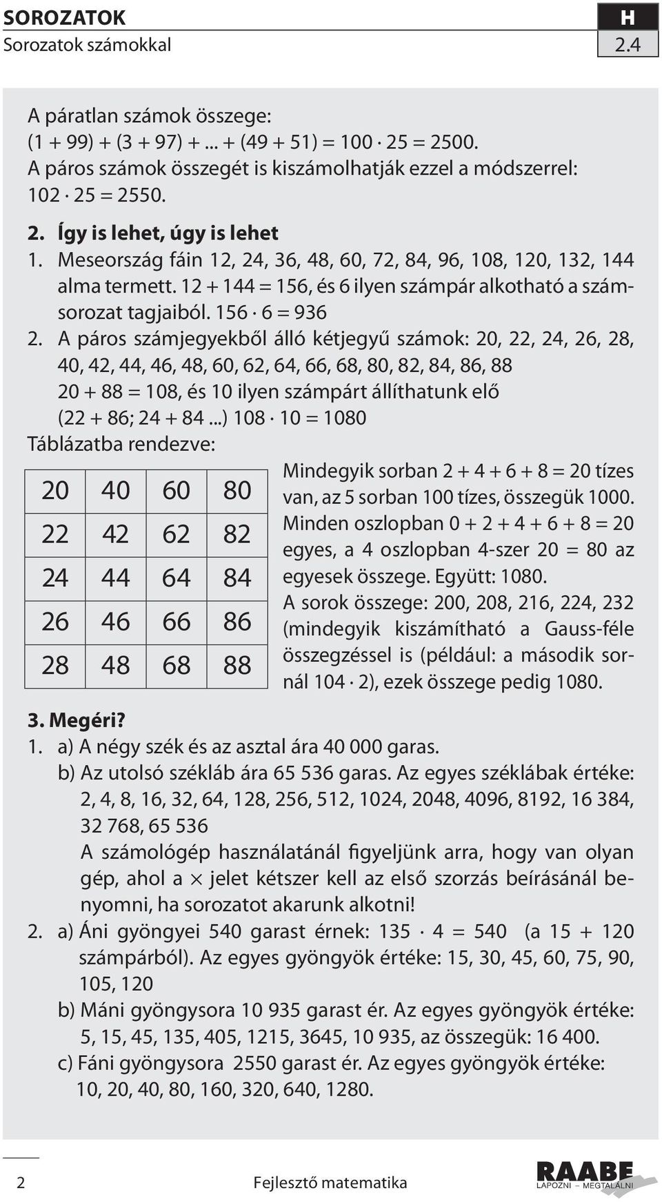 A páros számjegyekből álló kétjegyű számok: 20, 22, 24, 26, 28, 40, 42, 44, 46, 48, 60, 62, 64, 66, 68, 80, 82, 84, 86, 88 20 + 88 = 108, és 10 ilyen számpárt állíthatunk elő (22 + 86; 24 + 84.