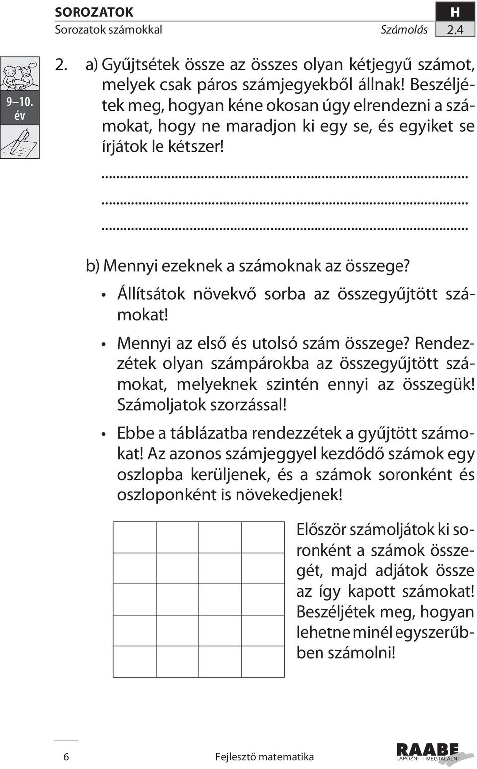 Állítsátok növekvő sorba az összegyűjtött számokat! Mennyi az első és utolsó szám összege? Rendezzétek olyan számpárokba az összegyűjtött számokat, melyeknek szintén ennyi az összegük!