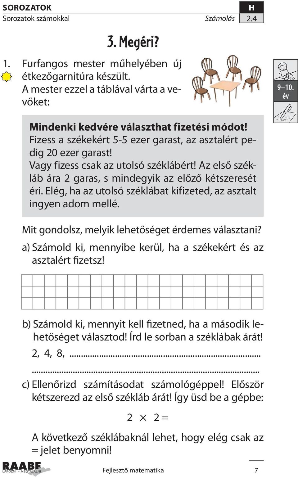 Elég, ha az utolsó széklábat kifizeted, az asztalt ingyen adom mellé. Mit gondolsz, melyik lehetőséget érdemes választani? a) Számold ki, mennyibe kerül, ha a székekért és az asztalért fizetsz!