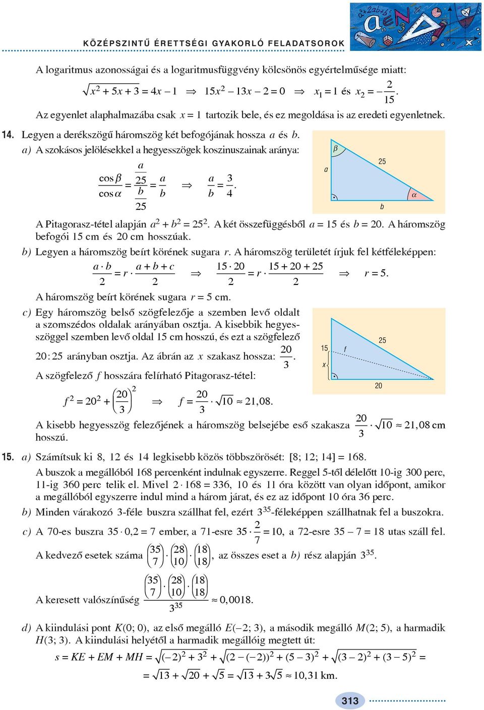 a) A szokásos jelölésekkel a hegesszögek koszinuszainak arána: a cosb. cosa = b = a a b b = Þ A Pitagorasz-tétel alapján a + b =. A két összefüggésbõl a =ésb = 0.