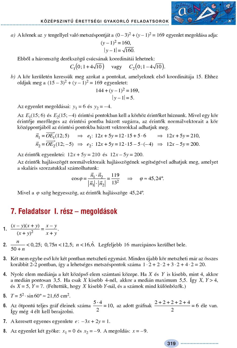 Ehhez oldjuk meg a ( ) + ( ) = 69 egenletet: + ( ) = 69, ½ ½=. Az egenlet megoldásai: =6és =. Az E (; 6) és E (; ) érintési pontokban kell a körhöz érintõket húznunk.