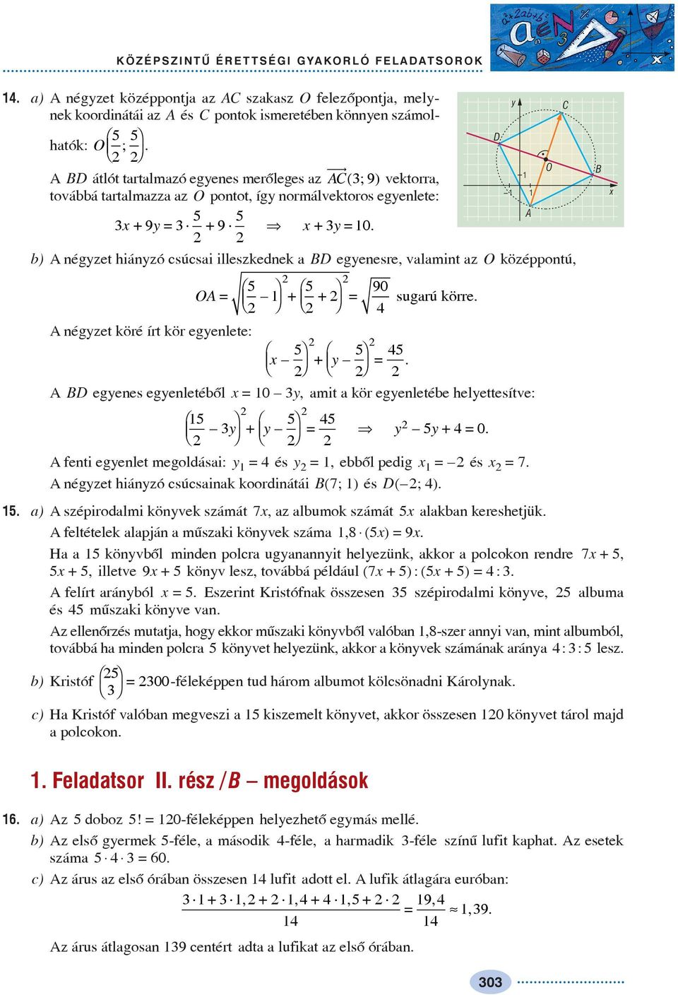 D A O C B b) A négzet hiánzó csúcsai illeszkednek a BD egenesre, valamint az O középpontú, Ê ˆ Ê ˆ 90 OA = + + = sugarú körre. A négzet köré írt kör egenlete: Ê ˆ Ê ˆ.