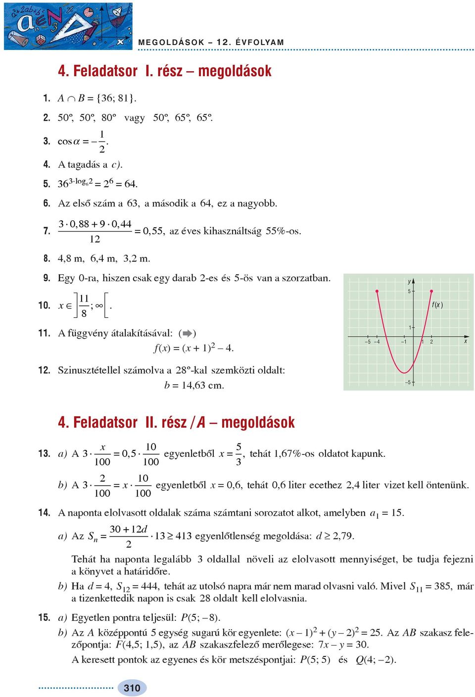 . Szinusztétellel számolva a 8º-kal szemközti oldalt: b =,6 cm.. Feladatsor II. rész / A megoldások. a) A 0 0 egenletbõl = =, tehát,67%-os oldatot kapunk.