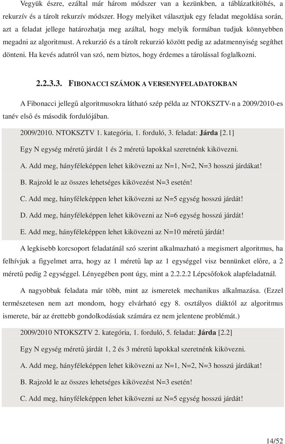 A rekurzió és a tárolt rekurzió között pedig az adatmennyiség segíthet dönteni. Ha kevés adatról van szó, nem biztos, hogy érdemes a tárolással foglalkozni. 2.2.3.