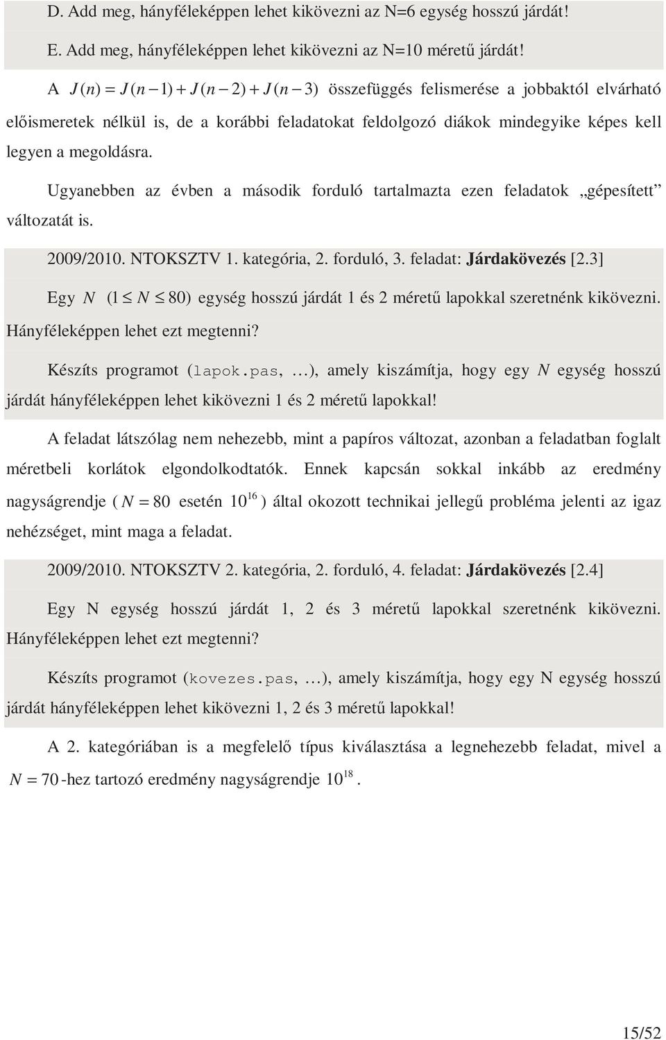 Ugyanebben az évben a második forduló tartalmazta ezen feladatok gépesített változatát is. 2009/2010. NTOKSZTV 1. kategória, 2. forduló, 3. feladat: Járdakövezés [2.