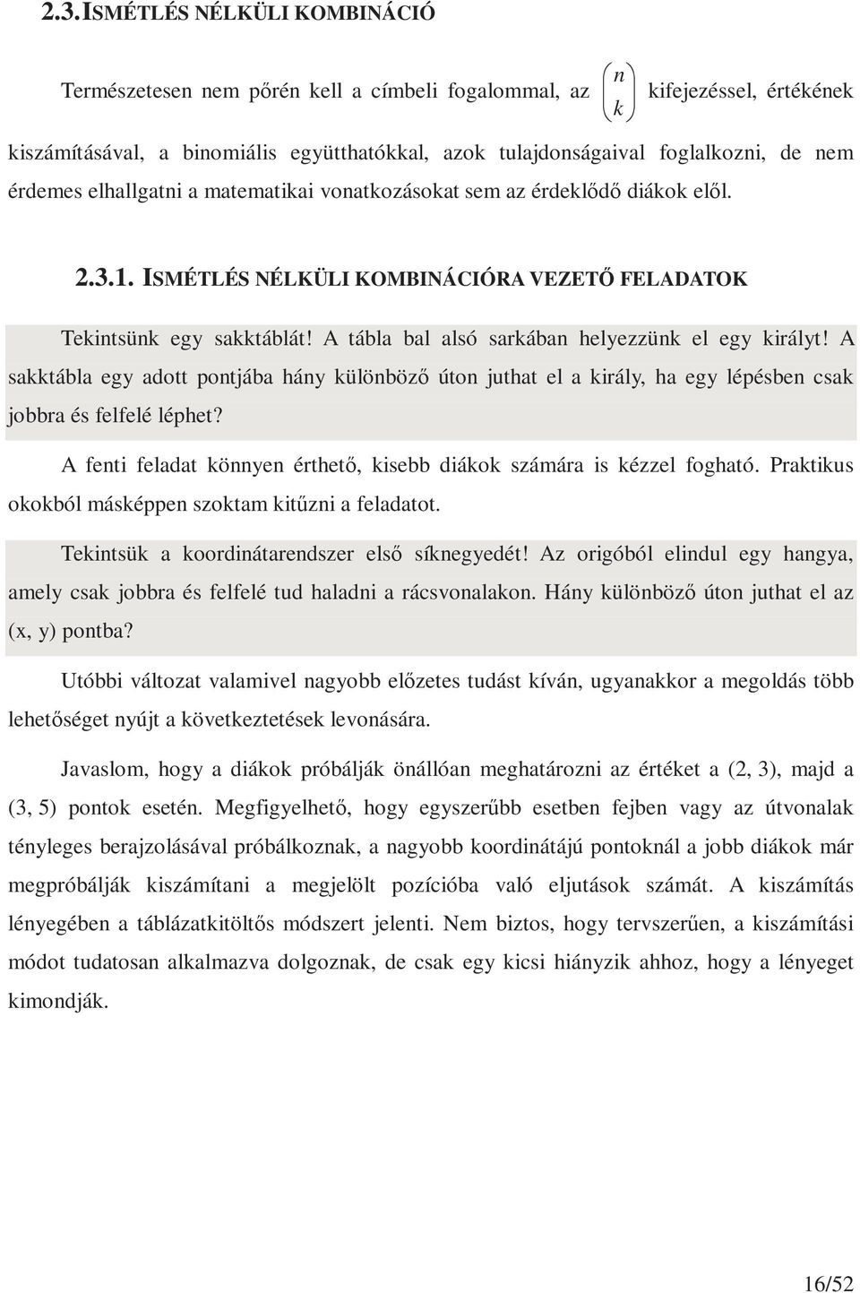 A tábla bal alsó sarkában helyezzünk el egy királyt! A sakktábla egy adott pontjába hány különböző úton juthat el a király, ha egy lépésben csak jobbra és felfelé léphet?