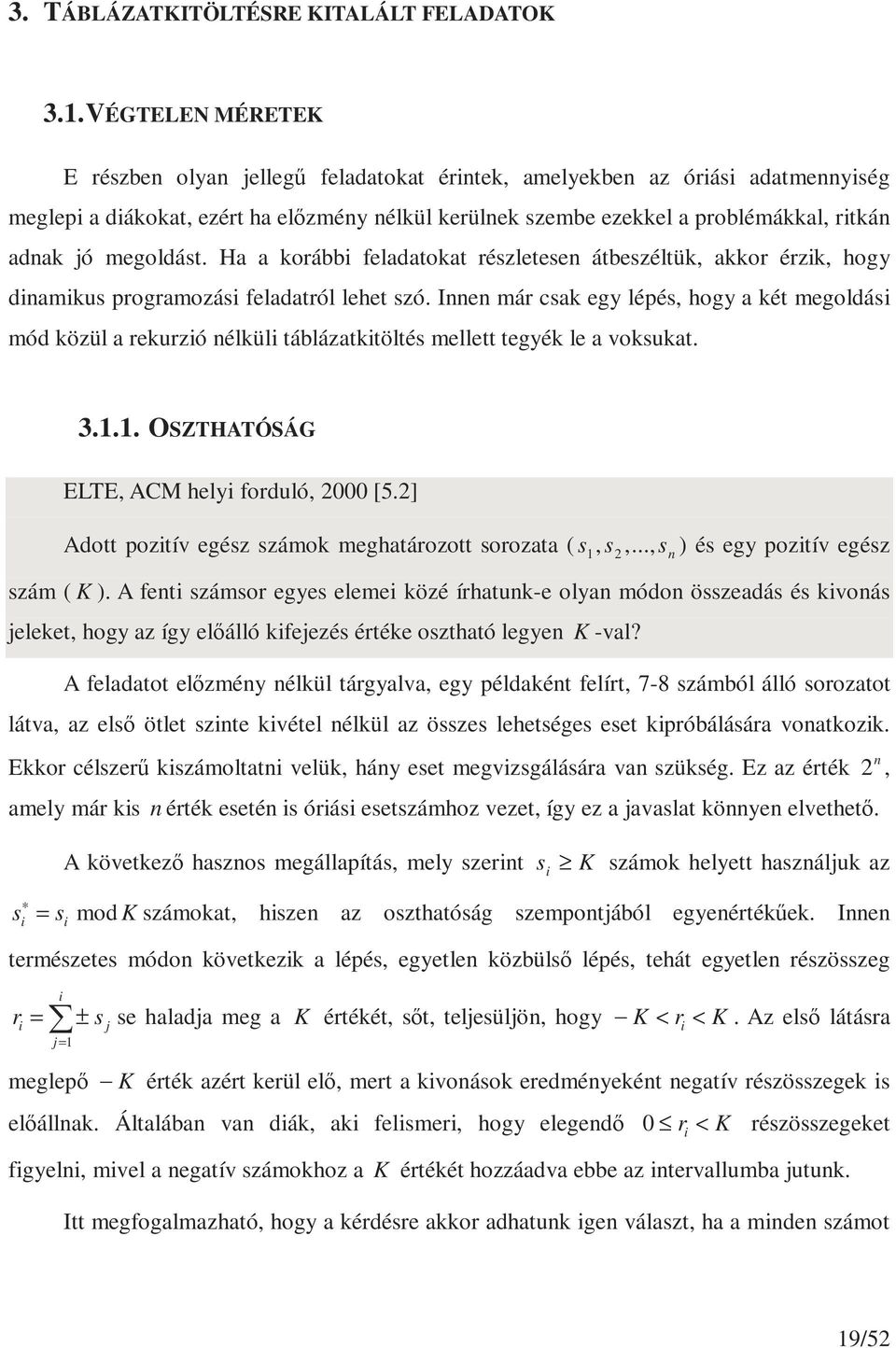 megoldást. Ha a korábbi feladatokat részletesen átbeszéltük, akkor érzik, hogy dinamikus programozási feladatról lehet szó.