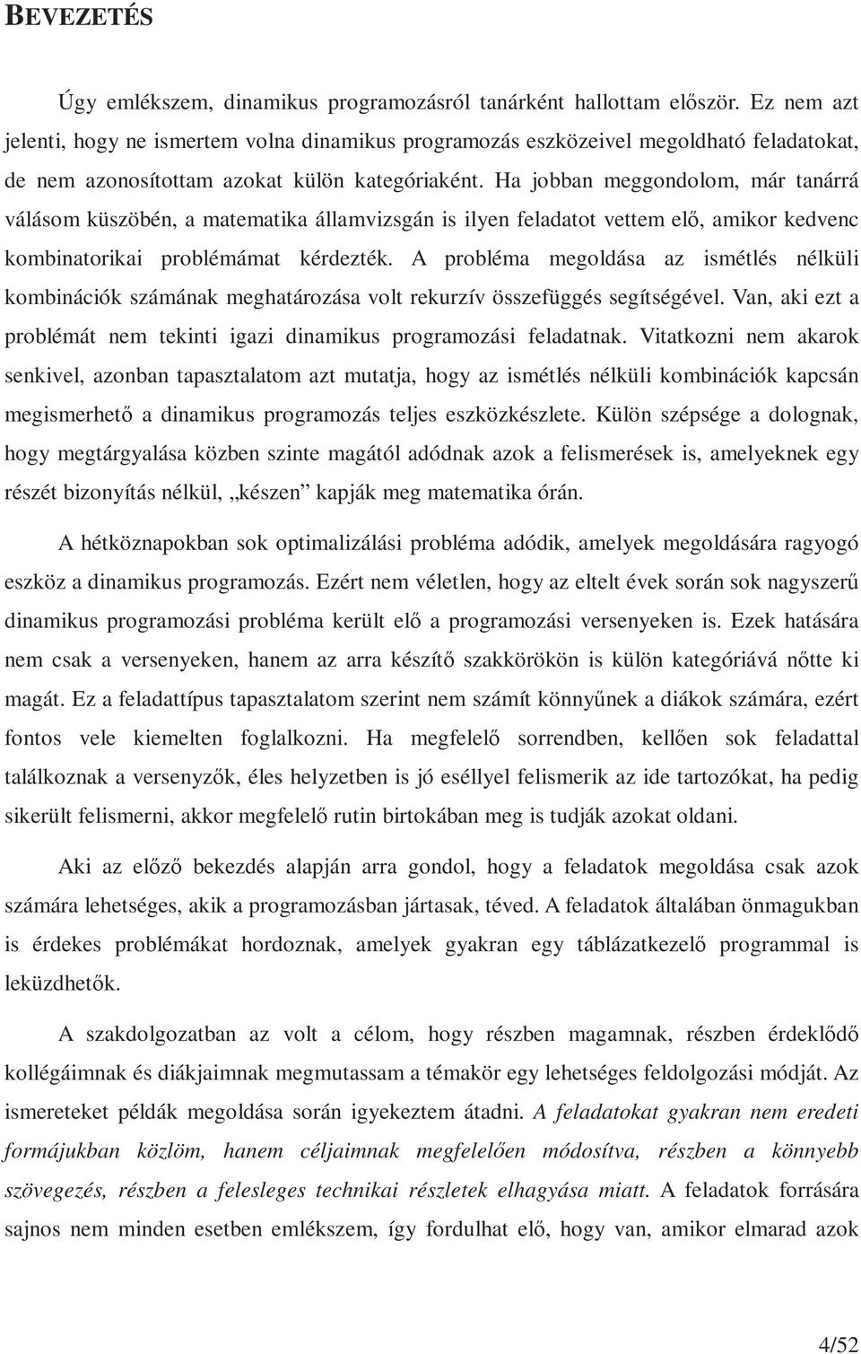 Ha jobban meggondolom, már tanárrá válásom küszöbén, a matematika államvizsgán is ilyen feladatot vettem elő, amikor kedvenc kombinatorikai problémámat kérdezték.