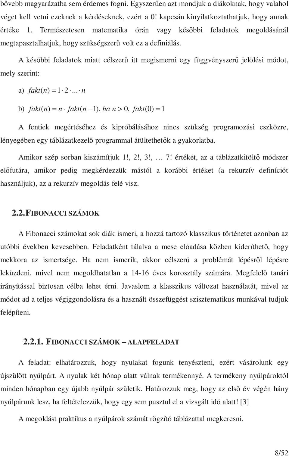 A későbbi feladatok miatt célszerű itt megismerni egy függvényszerű jelölési módot, mely szerint: a) fakt( n) = 1 2.