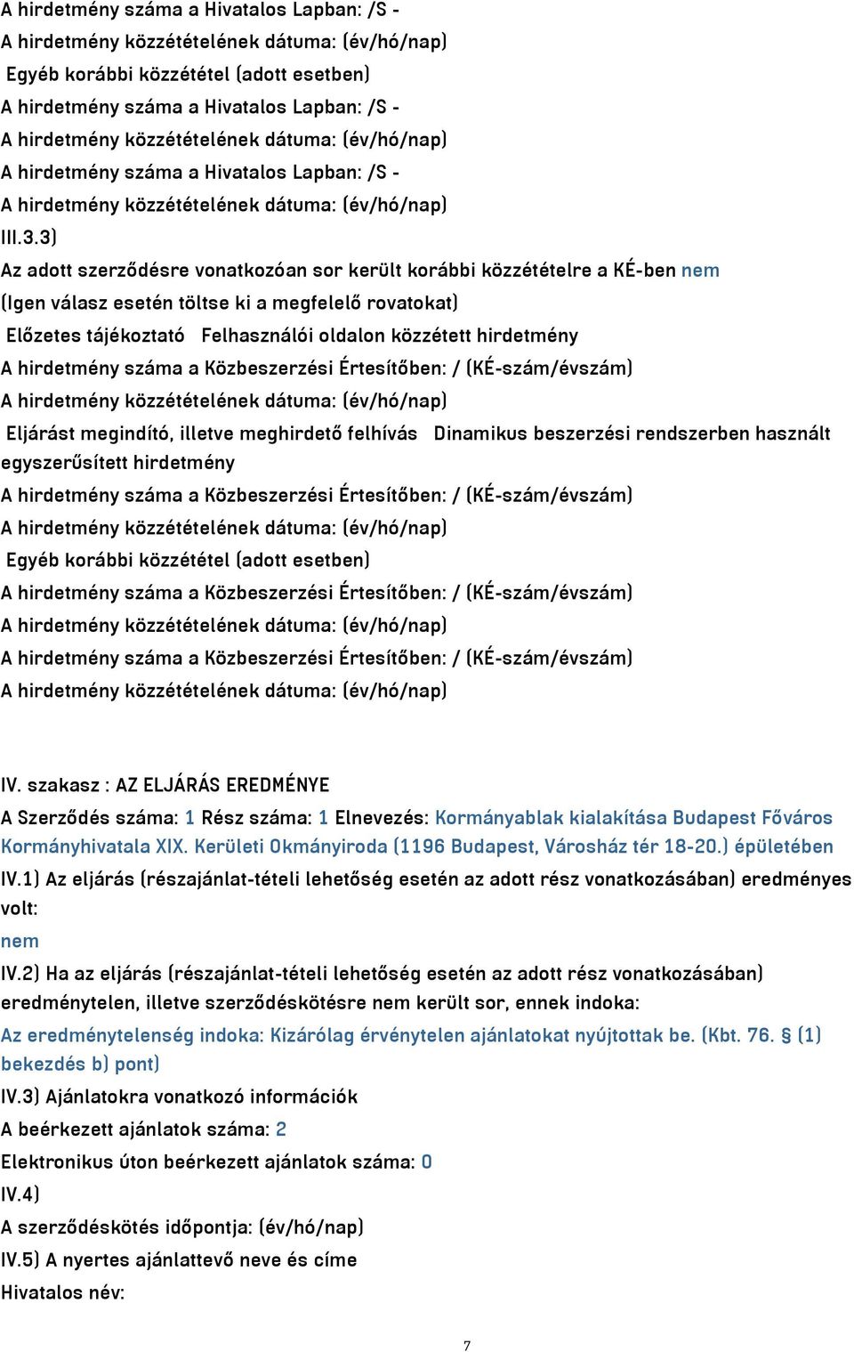 hirdetmény száma a Közbeszerzési Értesítőben: / (KÉ-szám/évszám) Eljárást megindító, illetve meghirdető felhívás Dinamikus beszerzési rendszerben használt egyszerűsített hirdetmény A hirdetmény száma