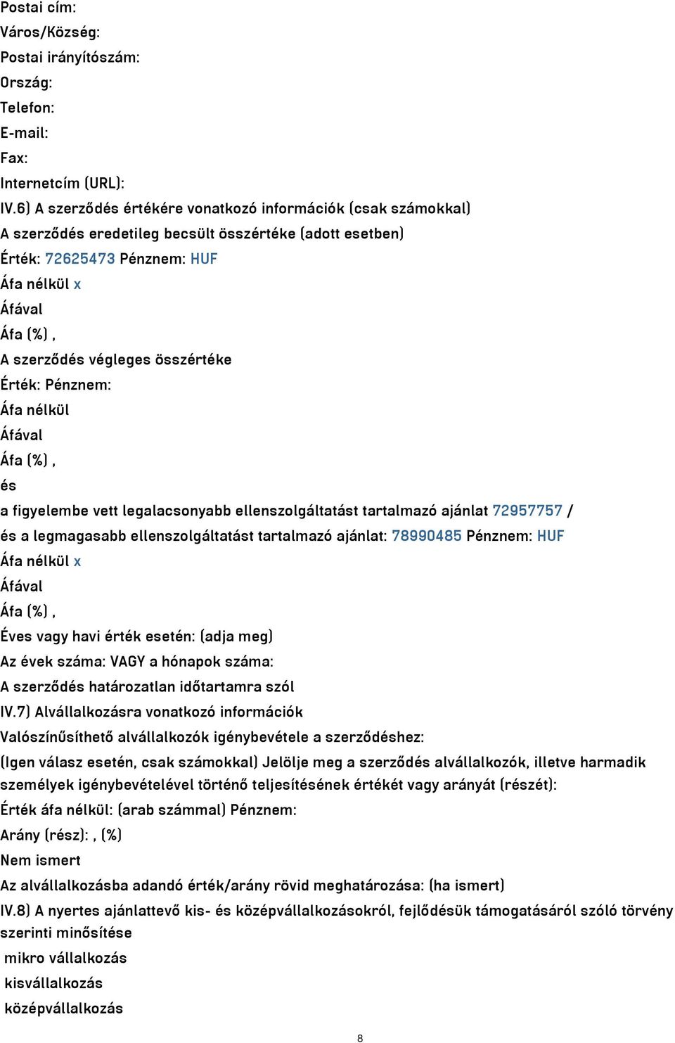 összértéke Érték: Pénznem: Áfa nélkül Áfával Áfa (%), és a figyelembe vett legalacsonyabb ellenszolgáltatást tartalmazó ajánlat 72957757 / és a legmagasabb ellenszolgáltatást tartalmazó ajánlat: