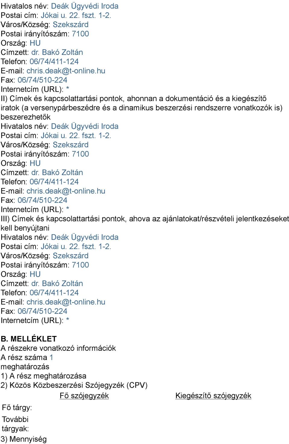 hu Fax: 06/74/510-224 Internetcím (URL): * II) Címek és kapcsolattartási pontok, ahonnan a dokumentáció és a kiegészítő iratok (a versenypárbeszédre és a dinamikus beszerzési rendszerre vonatkozók