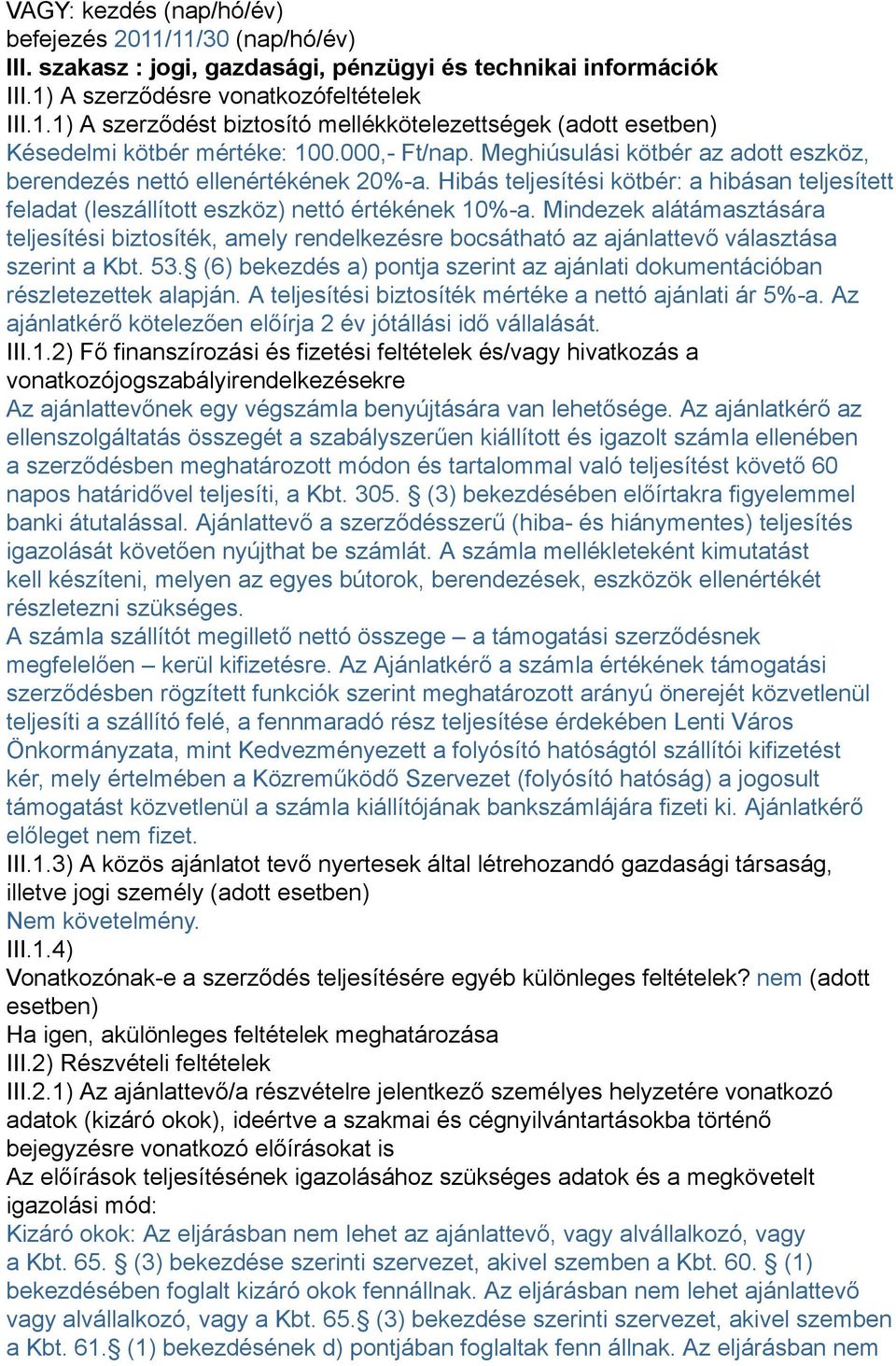 Mindezek alátámasztására teljesítési biztosíték, amely rendelkezésre bocsátható az ajánlattevő választása szerint a Kbt. 53.