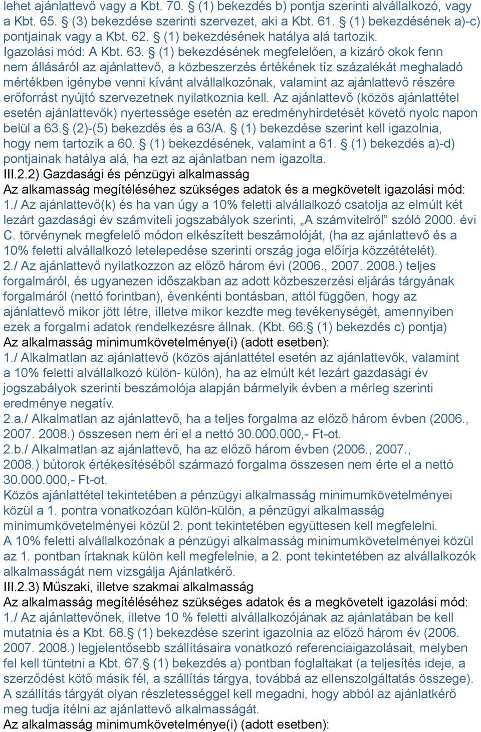 (1) bekezdésének megfelelően, a kizáró okok fenn nem állásáról az ajánlattevő, a közbeszerzés értékének tíz százalékát meghaladó mértékben igénybe venni kívánt alvállalkozónak, valamint az