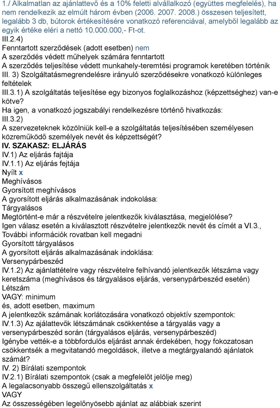 4) Fenntartott szerződések (adott esetben) nem A szerződés védett műhelyek számára fenntartott A szerződés teljesítése védett munkahely-teremtési programok keretében történik III.