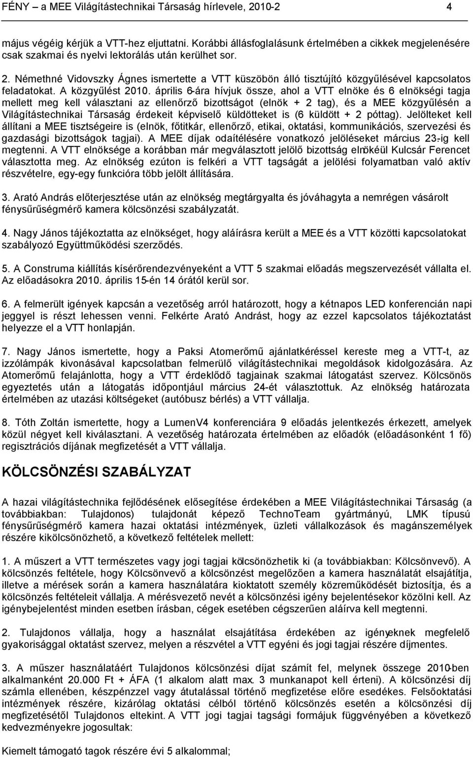 Némethné Vidovszky Ágnes ismertette a VTT küszöbön álló tisztújító közgyűlésével kapcsolatos feladatokat. A közgyűlést 2010.