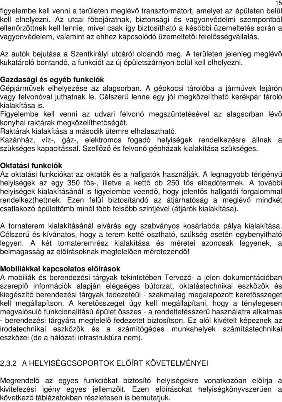 üzemeltetői felelősségvállalás. Az autók bejutása a Szentkirályi utcáról oldandó meg. A területen jelenleg meglévő kukatároló bontandó, a funkciót az új épületszárnyon belül kell elhelyezni.