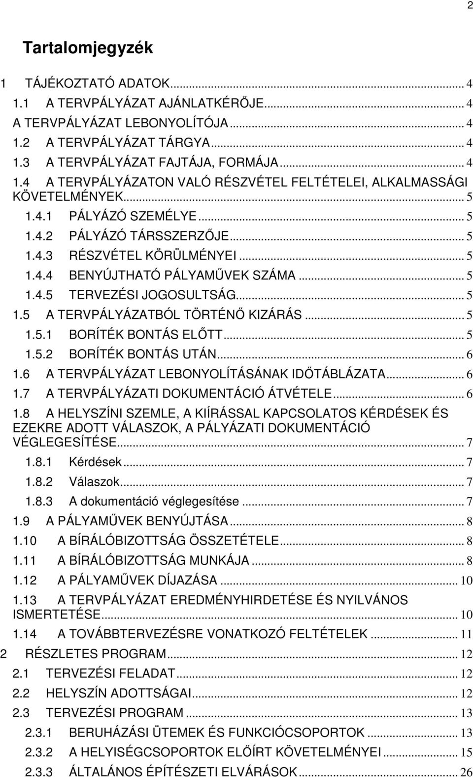 .. 5 1.5.1 BORÍTÉK BONTÁS ELŐTT... 5 1.5.2 BORÍTÉK BONTÁS UTÁN... 6 1.6 A TERVPÁLYÁZAT LEBONYOLÍTÁSÁNAK IDŐTÁBLÁZATA... 6 1.7 A TERVPÁLYÁZATI DOKUMENTÁCIÓ ÁTVÉTELE... 6 1.8 A HELYSZÍNI SZEMLE, A KIÍRÁSSAL KAPCSOLATOS KÉRDÉSEK ÉS EZEKRE ADOTT VÁLASZOK, A PÁLYÁZATI DOKUMENTÁCIÓ VÉGLEGESÍTÉSE.