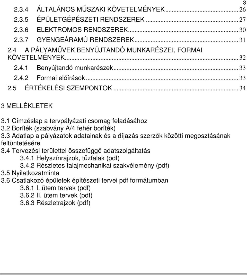 1 Címzéslap a tervpályázati csomag feladásához 3.2 Boríték (szabvány A/4 fehér boríték) 3.3 Adatlap a pályázatok adatainak és a díjazás szerzők közötti megosztásának feltüntetésére 3.